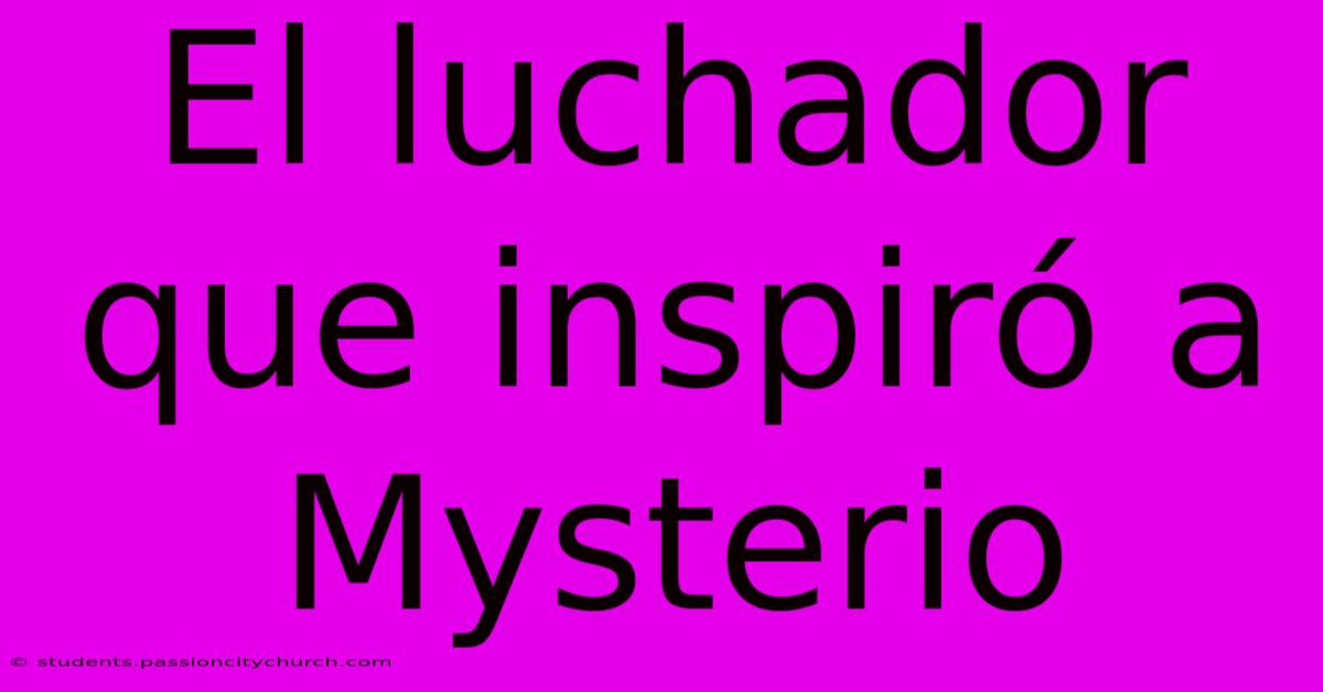 El Luchador Que Inspiró A Mysterio