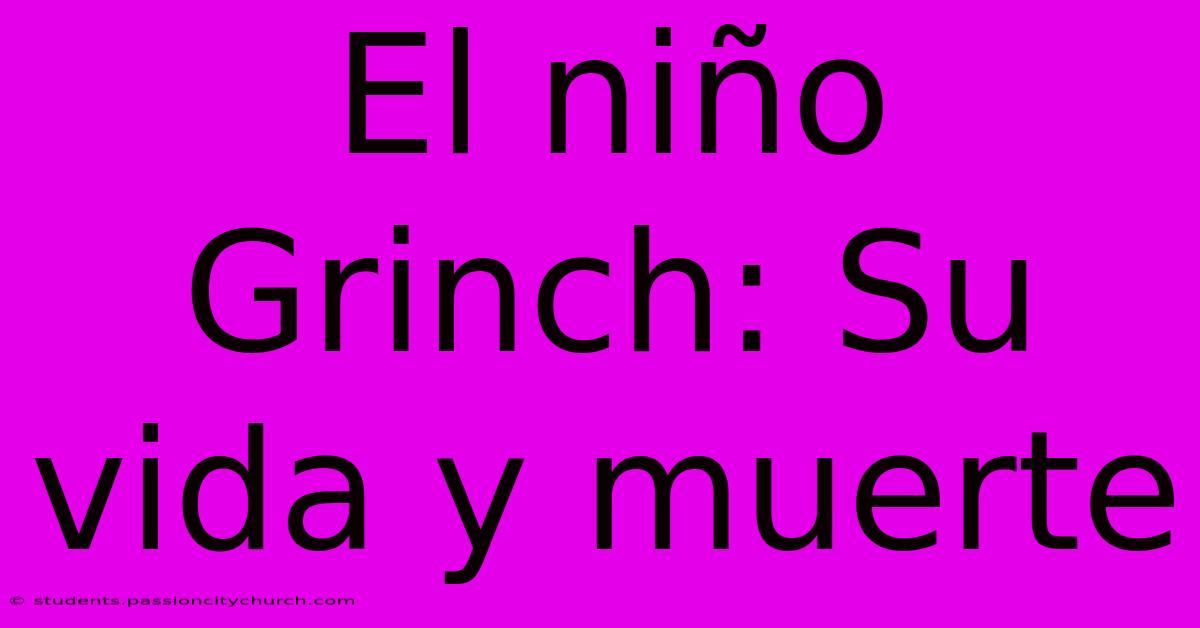 El Niño Grinch: Su Vida Y Muerte