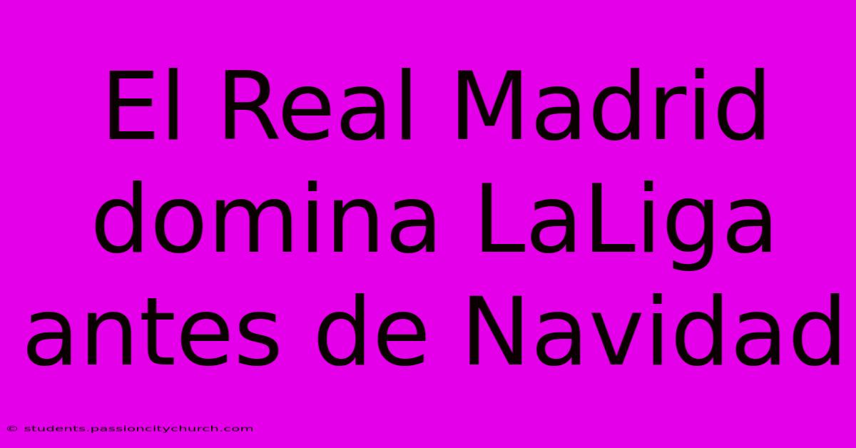 El Real Madrid Domina LaLiga Antes De Navidad