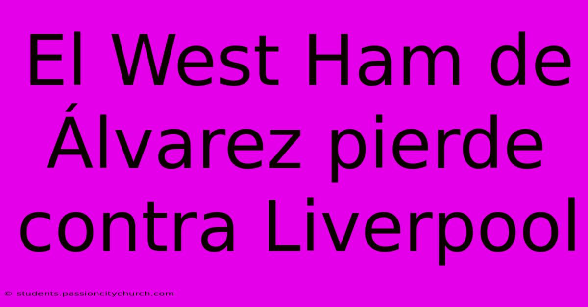 El West Ham De Álvarez Pierde Contra Liverpool