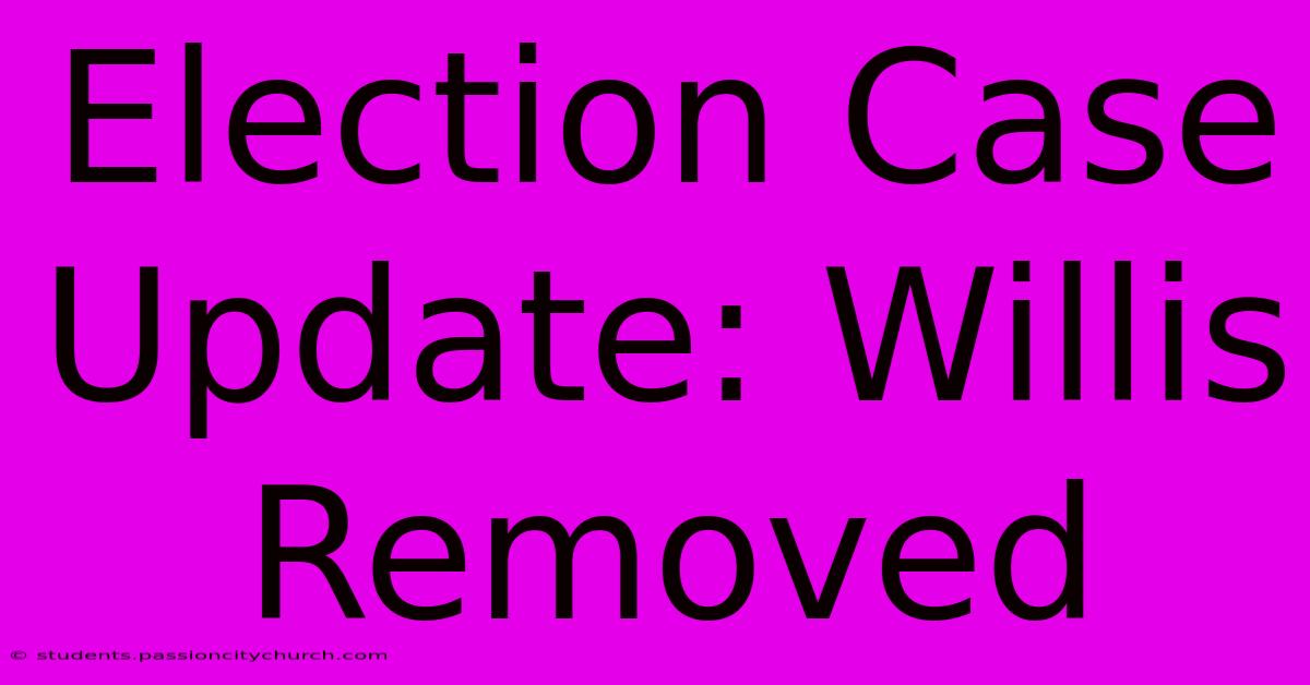 Election Case Update: Willis Removed