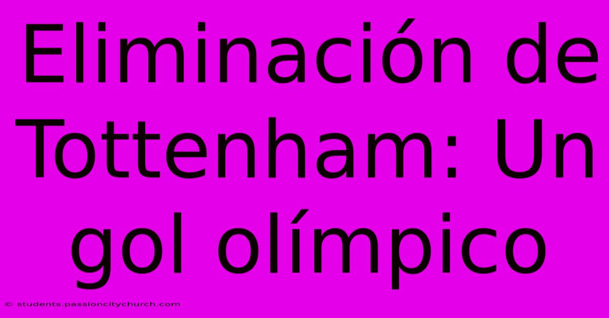 Eliminación De Tottenham: Un Gol Olímpico