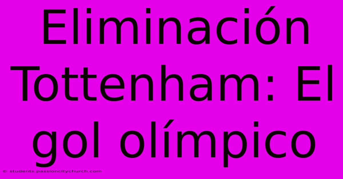 Eliminación Tottenham: El Gol Olímpico