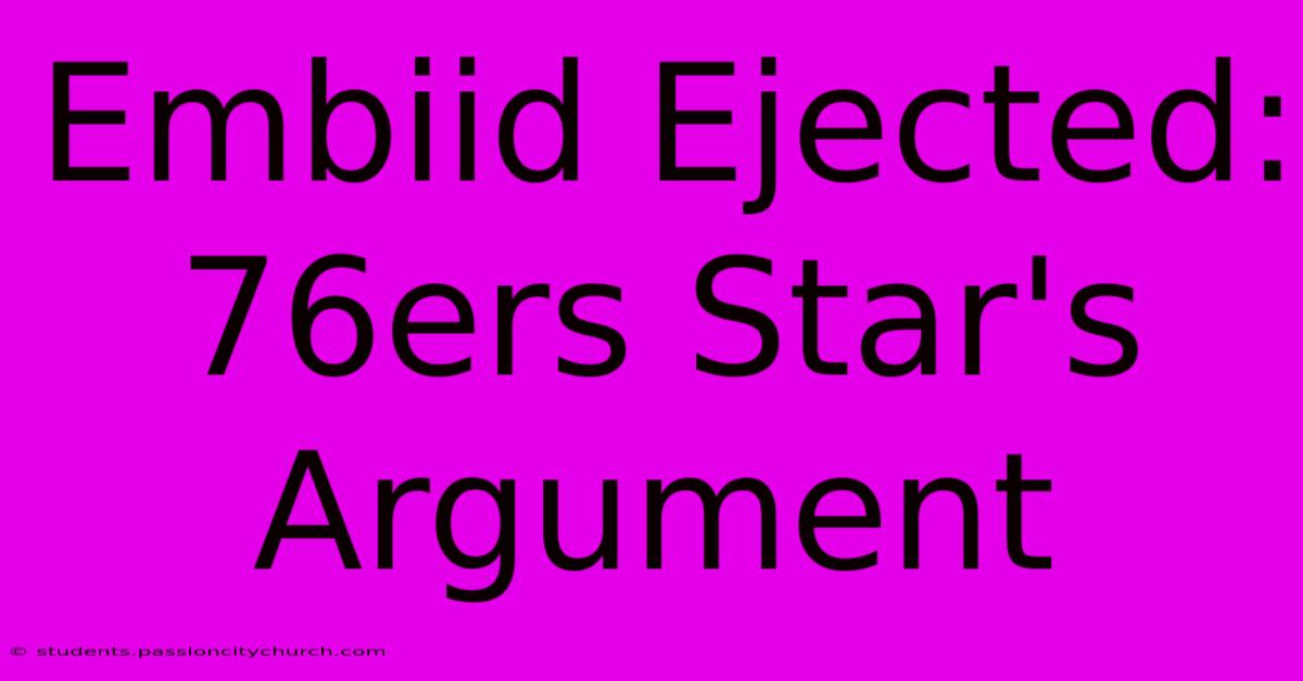 Embiid Ejected: 76ers Star's Argument