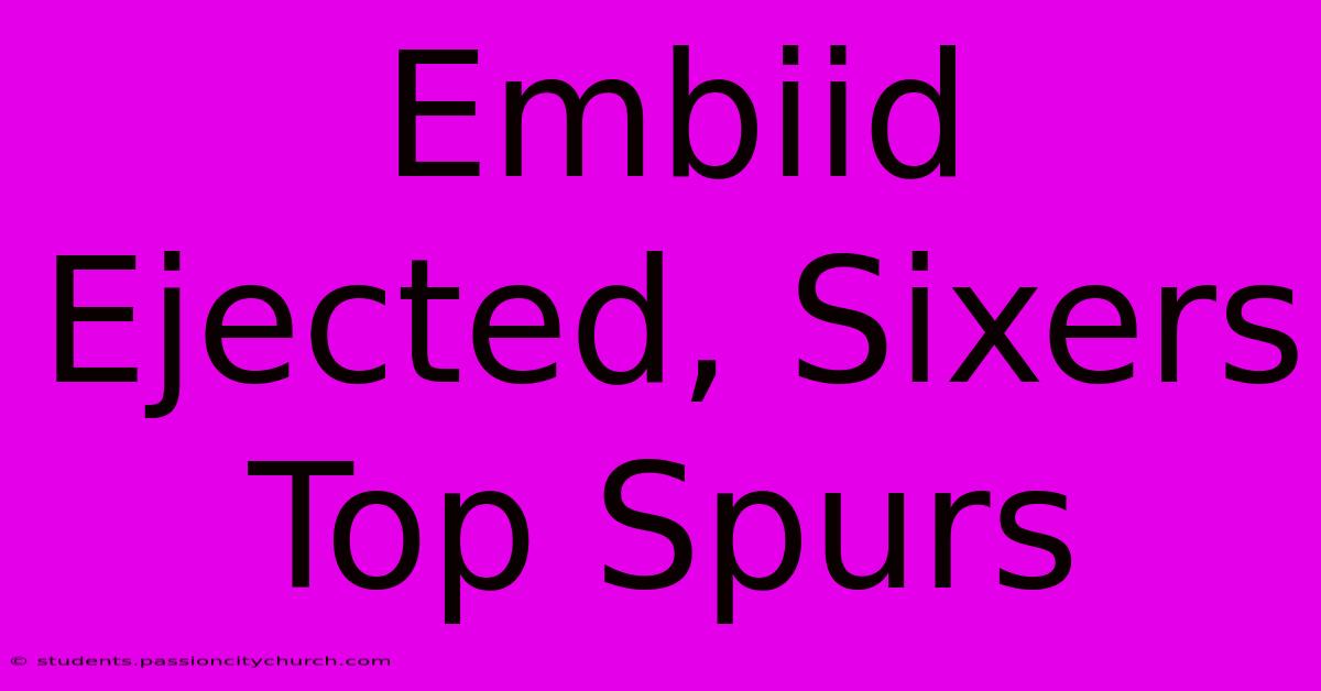 Embiid Ejected, Sixers Top Spurs