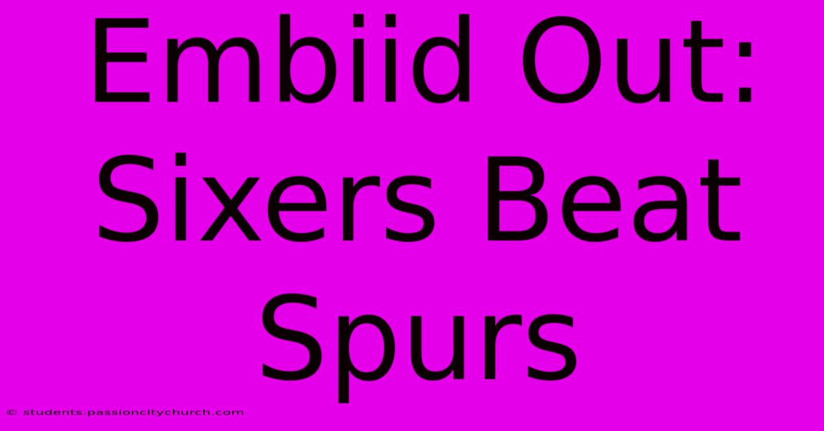 Embiid Out: Sixers Beat Spurs