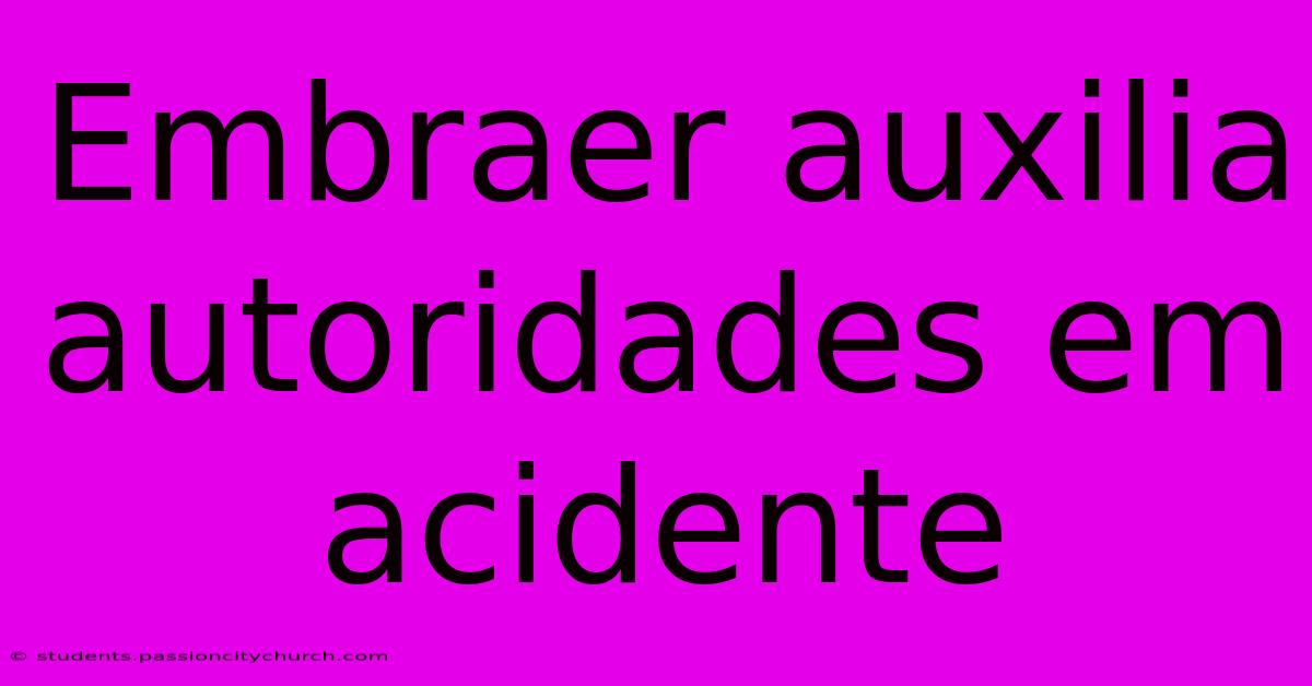 Embraer Auxilia Autoridades Em Acidente