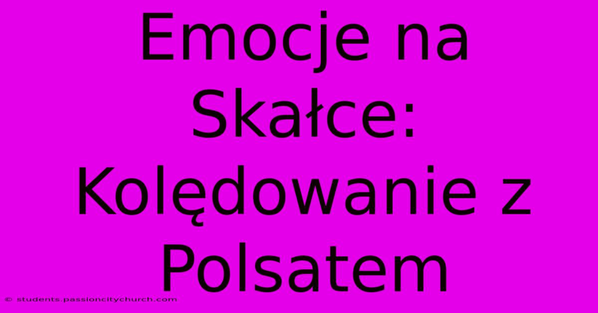 Emocje Na Skałce: Kolędowanie Z Polsatem