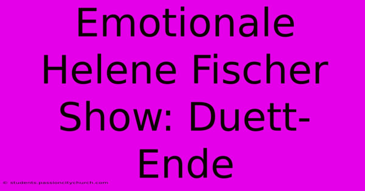 Emotionale Helene Fischer Show: Duett-Ende