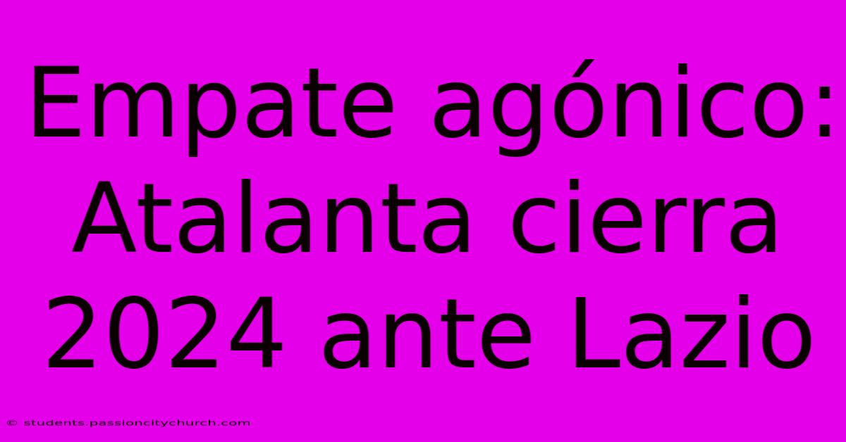 Empate Agónico: Atalanta Cierra 2024 Ante Lazio