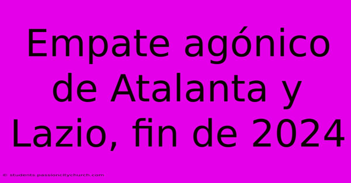 Empate Agónico De Atalanta Y Lazio, Fin De 2024