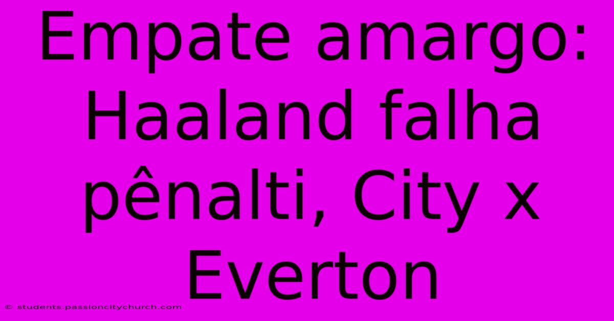 Empate Amargo: Haaland Falha Pênalti, City X Everton