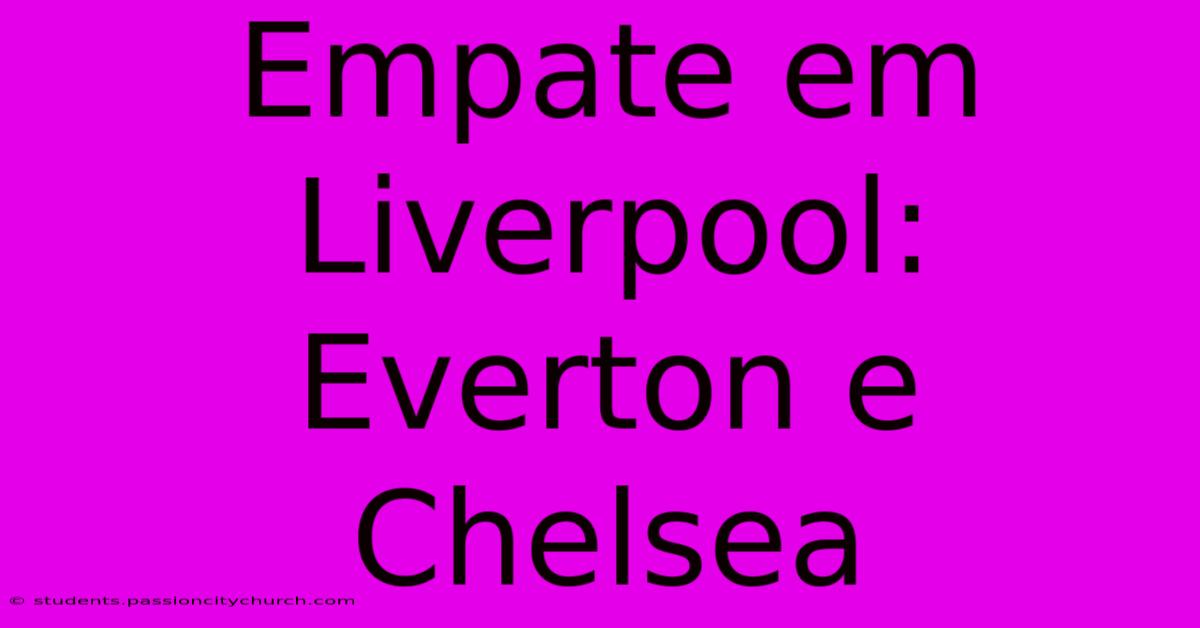 Empate Em Liverpool: Everton E Chelsea