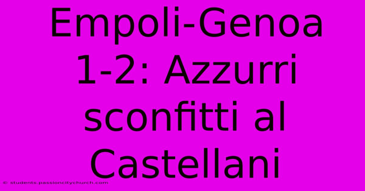 Empoli-Genoa 1-2: Azzurri Sconfitti Al Castellani