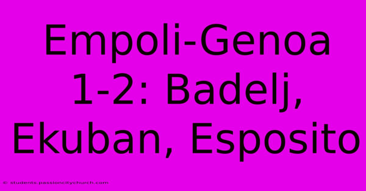 Empoli-Genoa 1-2: Badelj, Ekuban, Esposito