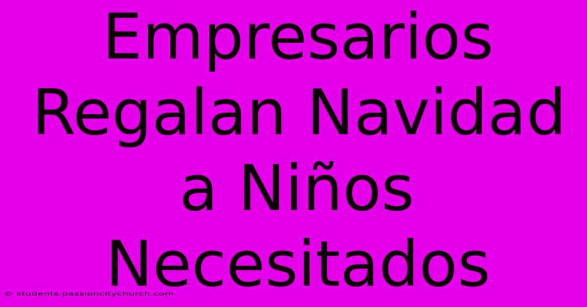 Empresarios Regalan Navidad A Niños Necesitados