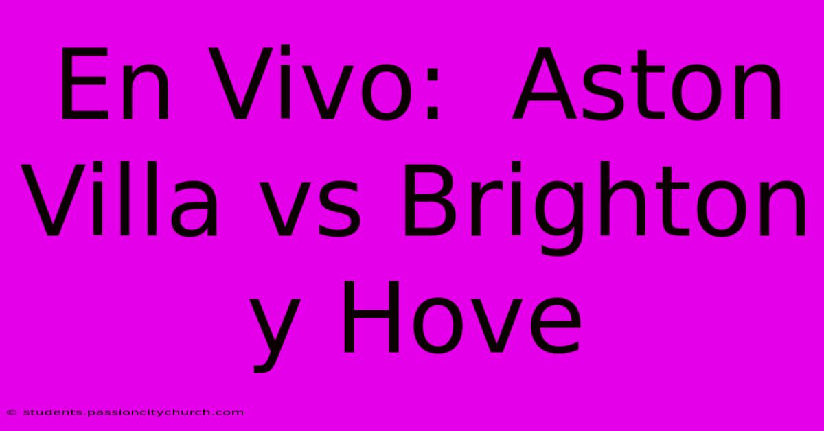 En Vivo:  Aston Villa Vs Brighton Y Hove