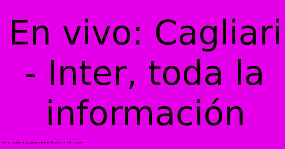 En Vivo: Cagliari - Inter, Toda La Información