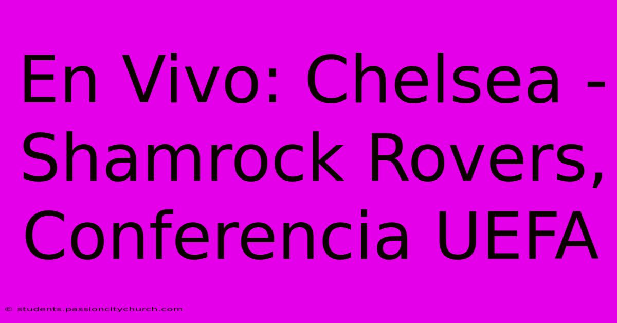 En Vivo: Chelsea - Shamrock Rovers, Conferencia UEFA