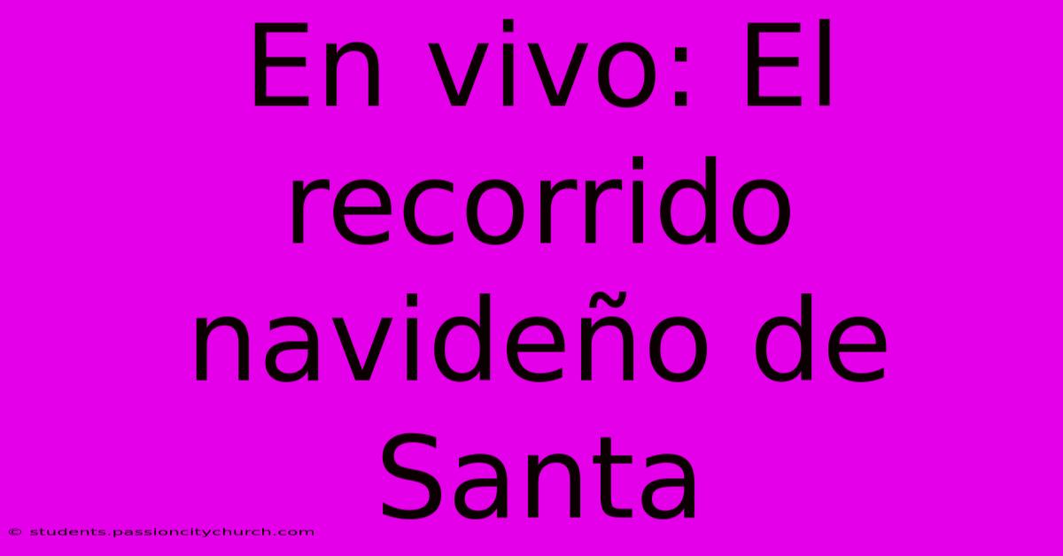 En Vivo: El Recorrido Navideño De Santa