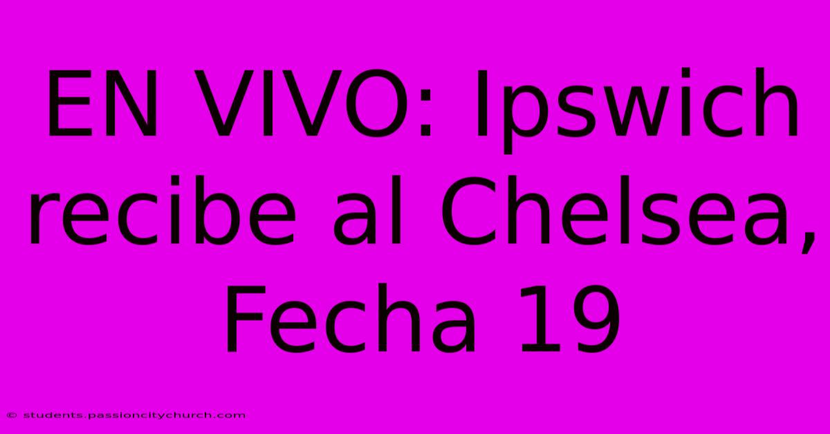 EN VIVO: Ipswich Recibe Al Chelsea, Fecha 19