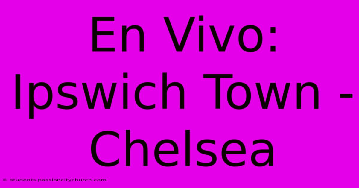 En Vivo: Ipswich Town - Chelsea