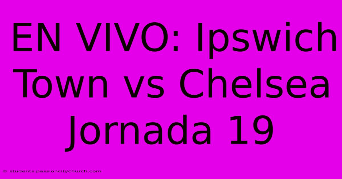 EN VIVO: Ipswich Town Vs Chelsea Jornada 19