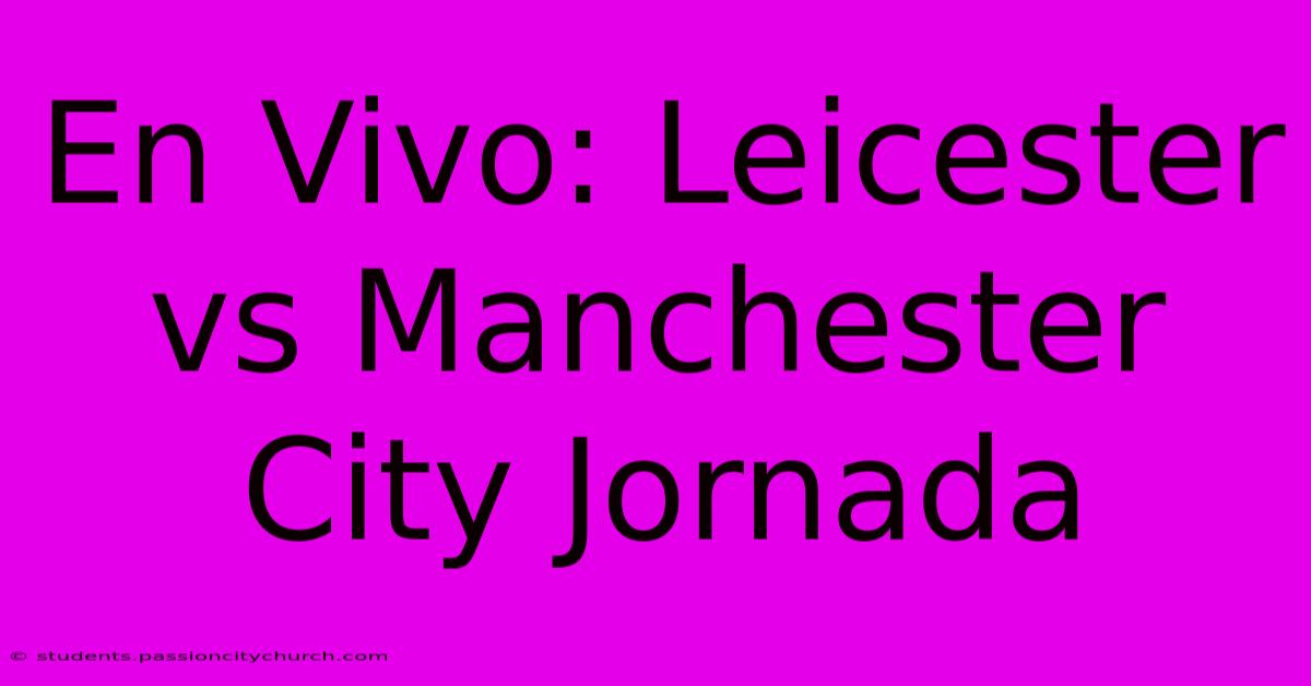 En Vivo: Leicester Vs Manchester City Jornada