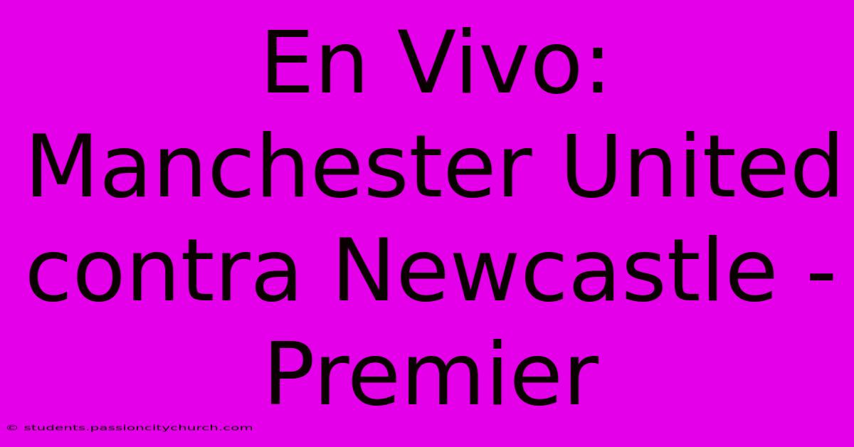 En Vivo: Manchester United Contra Newcastle - Premier