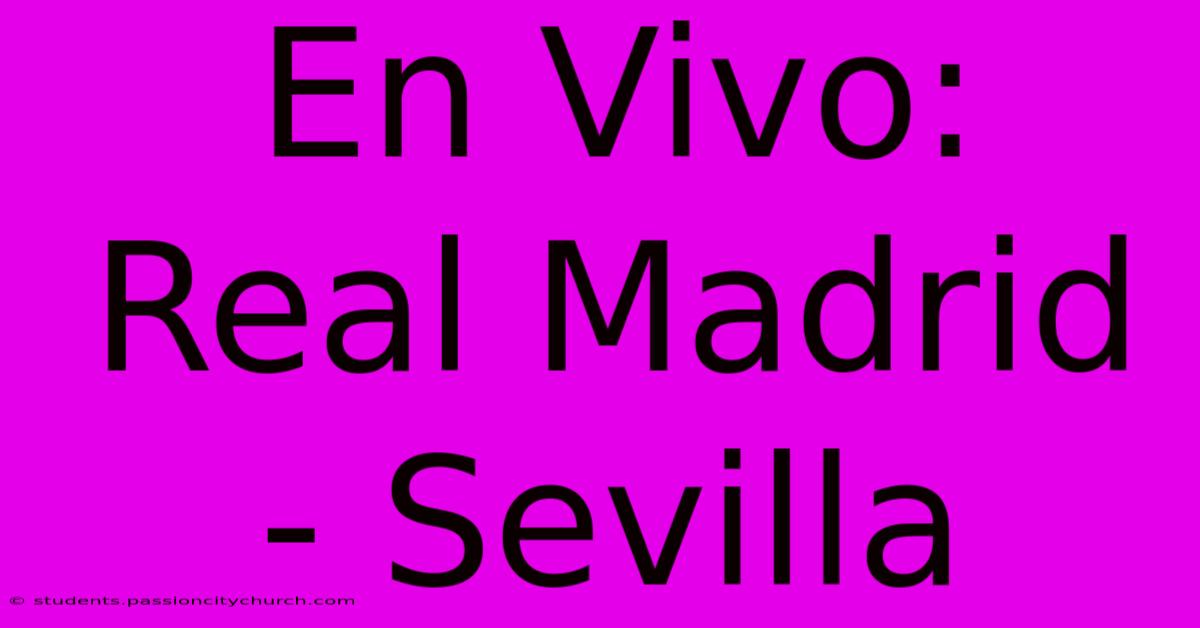 En Vivo: Real Madrid - Sevilla