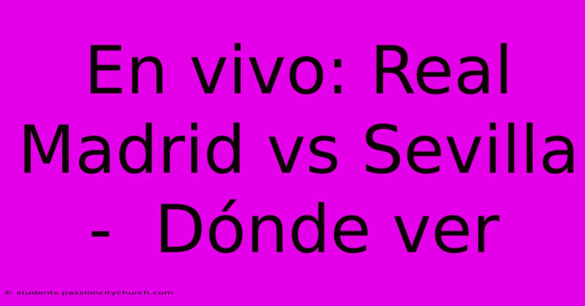 En Vivo: Real Madrid Vs Sevilla -  Dónde Ver