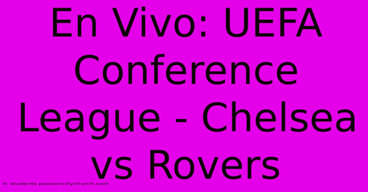 En Vivo: UEFA Conference League - Chelsea Vs Rovers