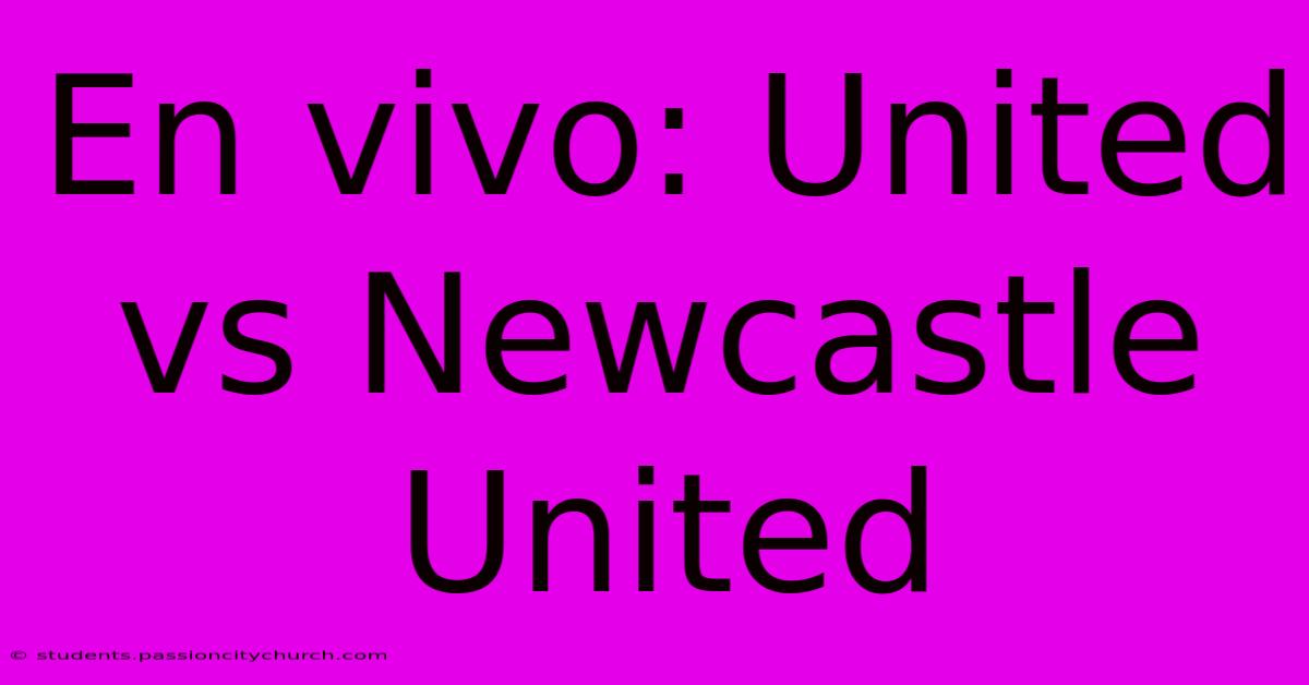 En Vivo: United Vs Newcastle United