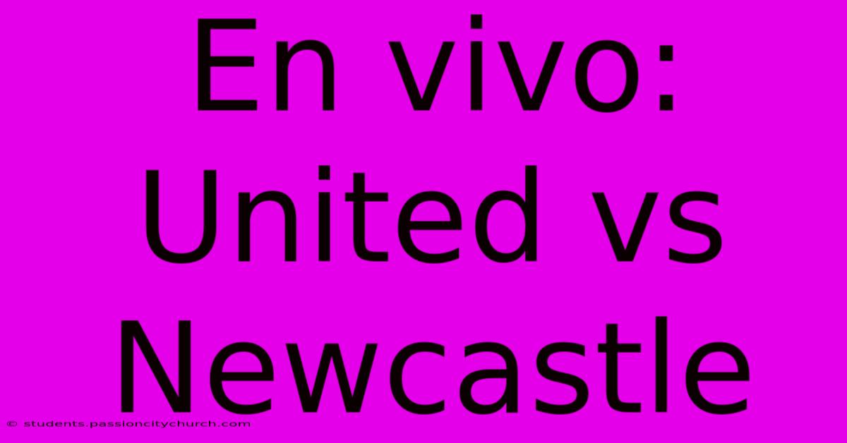 En Vivo:  United Vs Newcastle