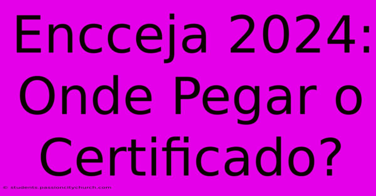 Encceja 2024: Onde Pegar O Certificado?