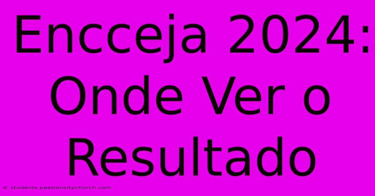 Encceja 2024: Onde Ver O Resultado