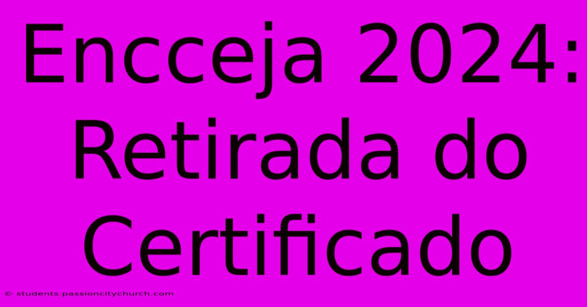 Encceja 2024: Retirada Do Certificado