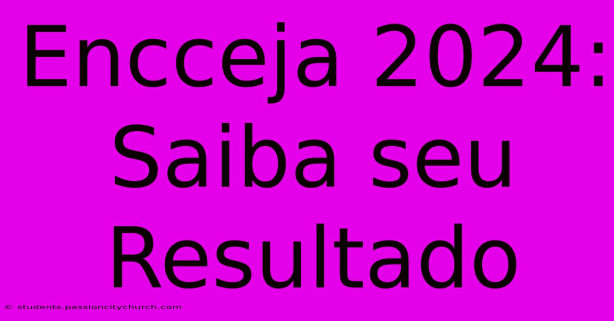 Encceja 2024: Saiba Seu Resultado