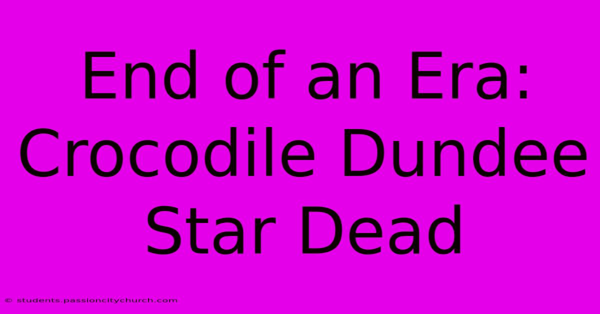 End Of An Era: Crocodile Dundee Star Dead