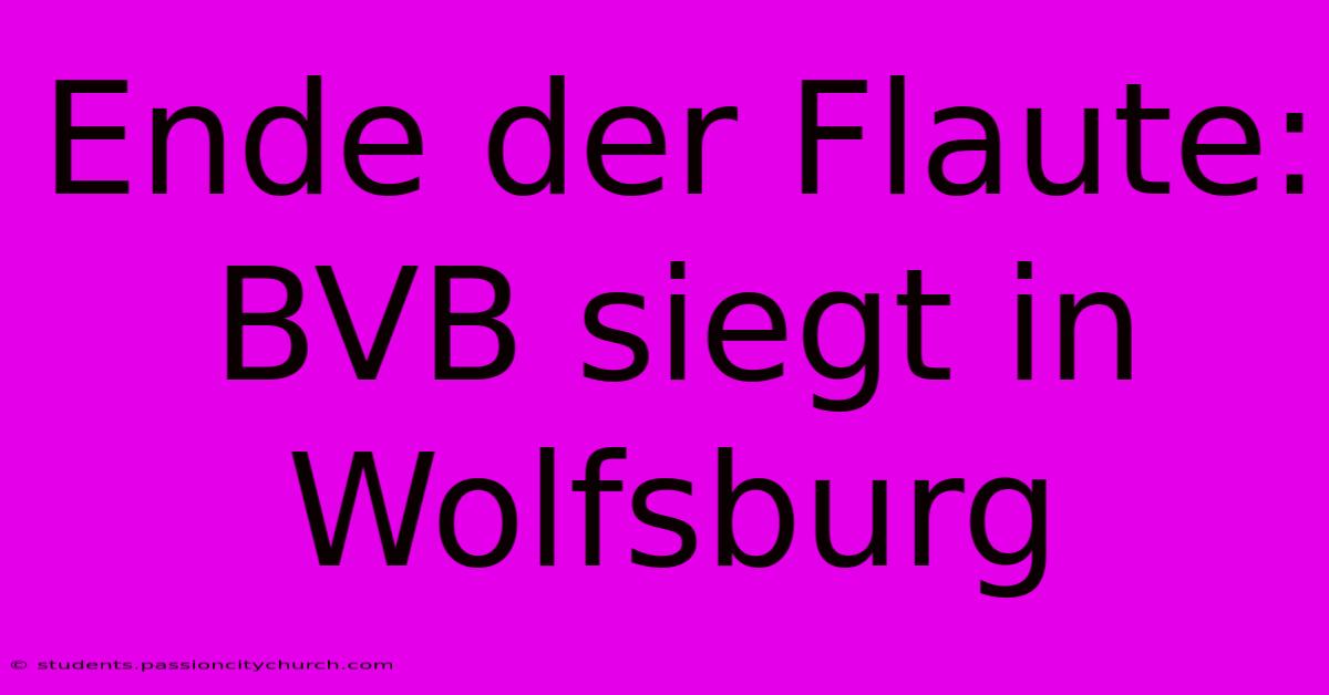 Ende Der Flaute: BVB Siegt In Wolfsburg