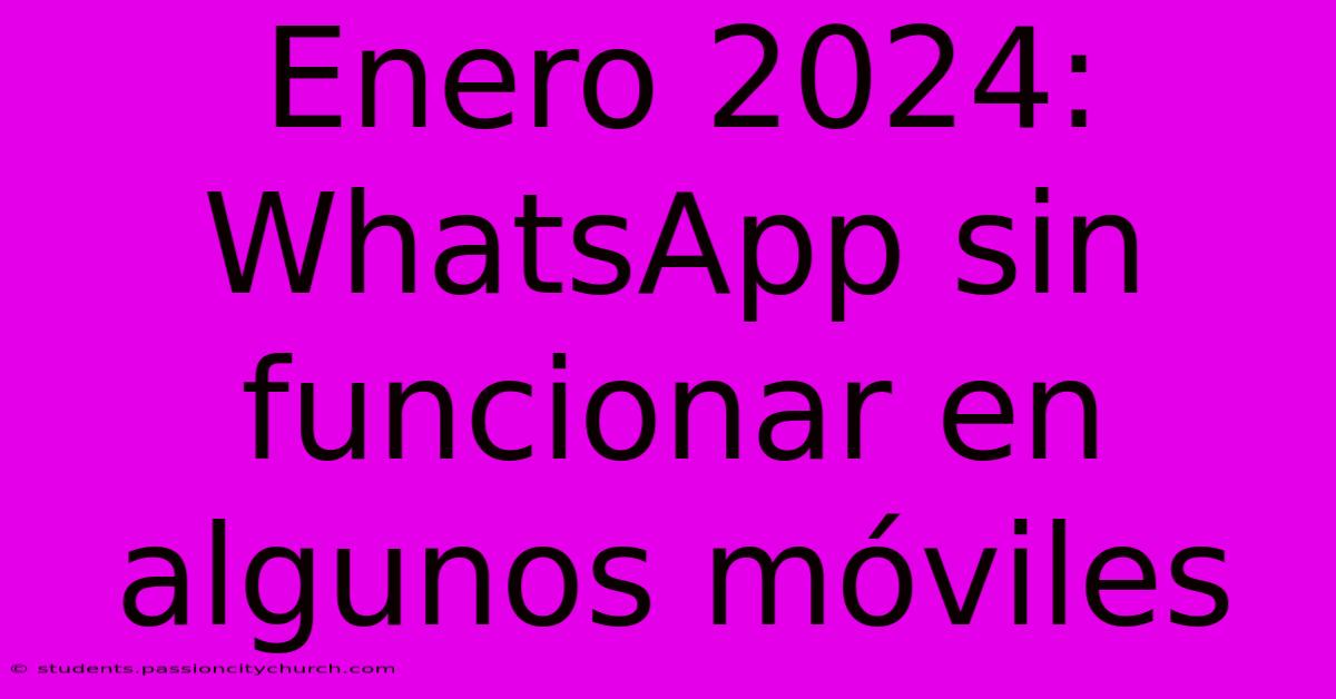 Enero 2024: WhatsApp Sin Funcionar En Algunos Móviles