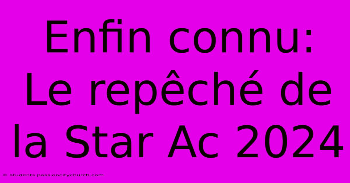 Enfin Connu: Le Repêché De La Star Ac 2024