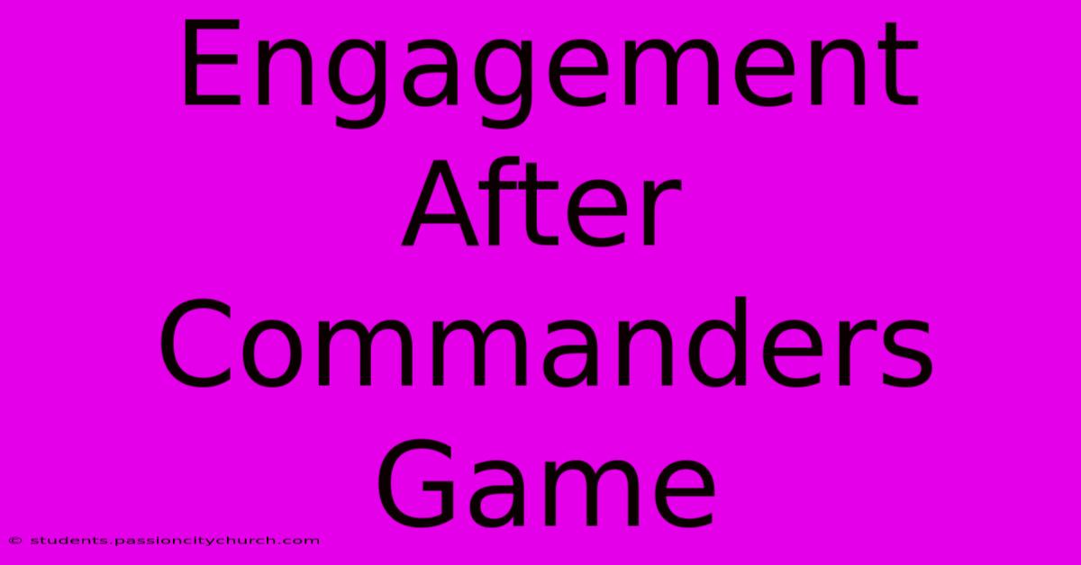 Engagement After Commanders Game