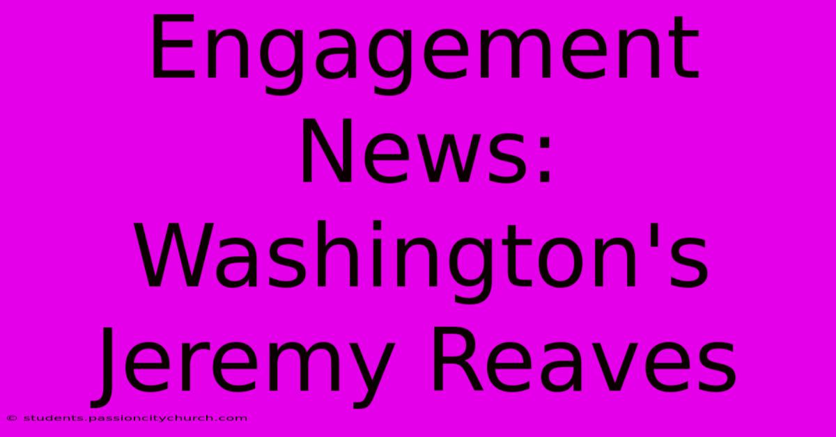 Engagement News: Washington's Jeremy Reaves