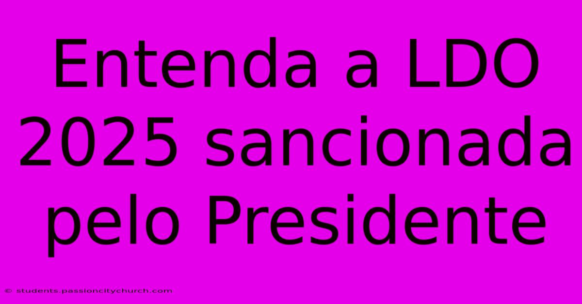 Entenda A LDO 2025 Sancionada Pelo Presidente