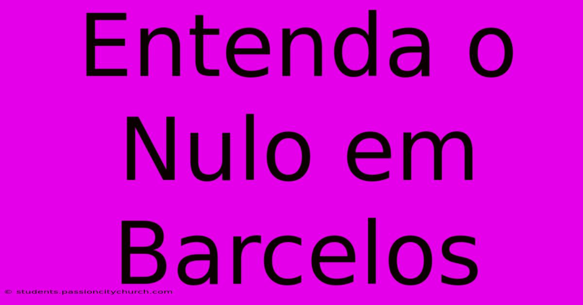 Entenda O Nulo Em Barcelos