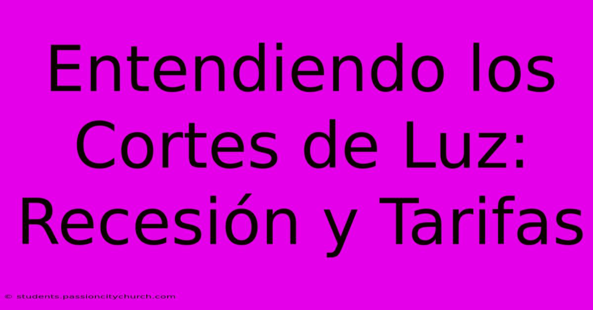 Entendiendo Los Cortes De Luz: Recesión Y Tarifas