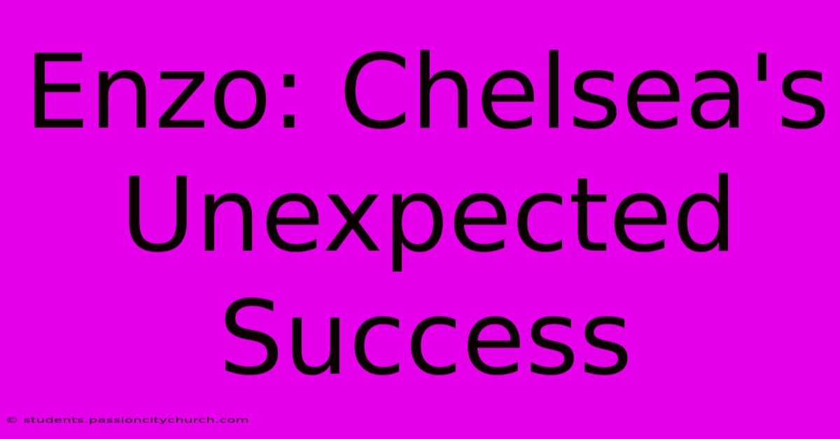 Enzo: Chelsea's Unexpected Success