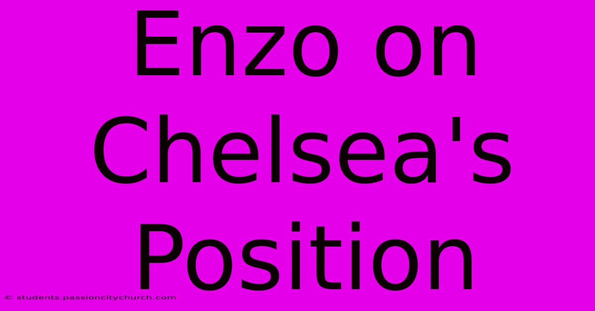 Enzo On Chelsea's Position