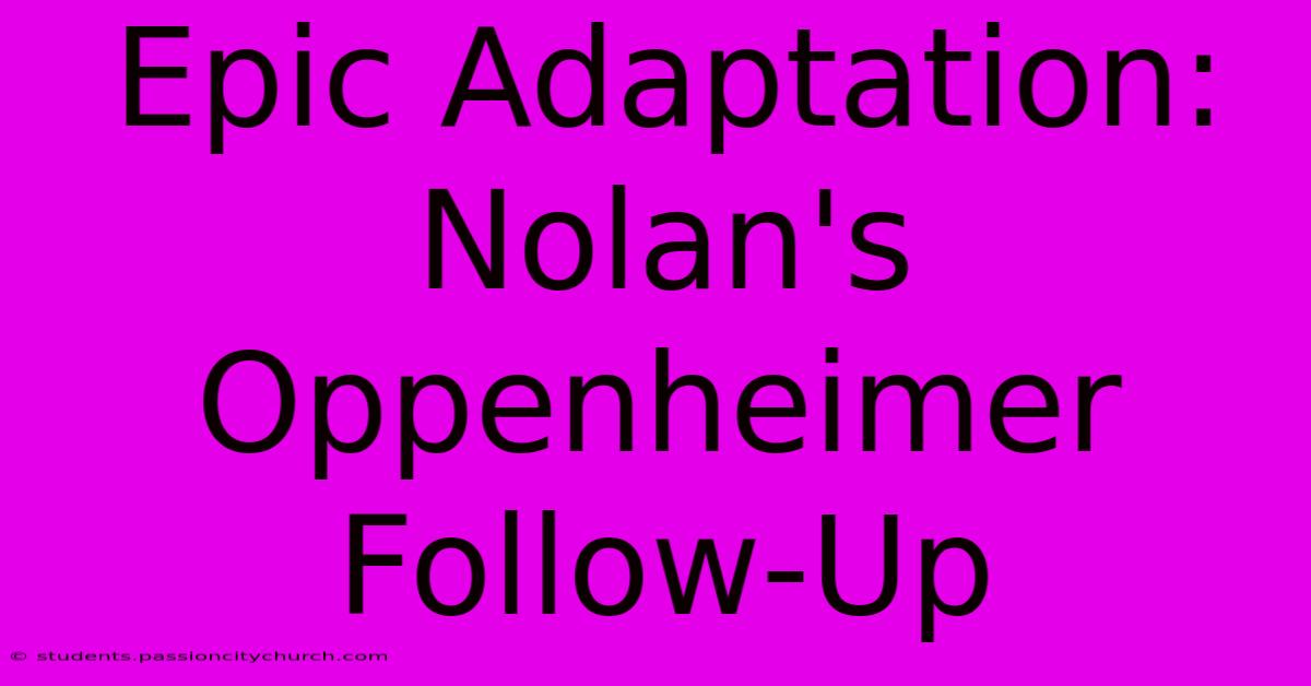 Epic Adaptation: Nolan's Oppenheimer Follow-Up